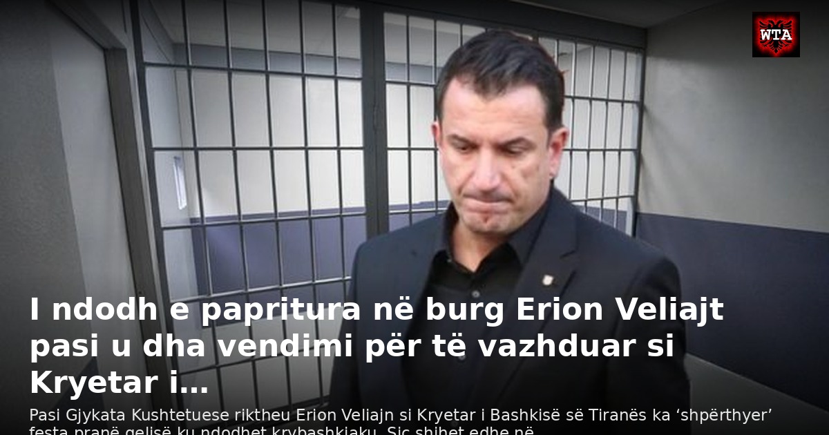 I ndodh e papritura në burg Erion Veliajt pasi u dha vendimi për të vazhduar si Kryetar i…