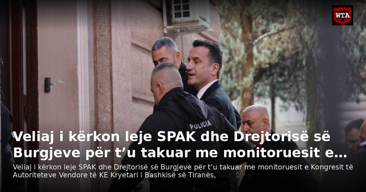 Veliaj i kërkon leje SPAK dhe Drejtorisë së Burgjeve për t’u takuar me monitoruesit e…