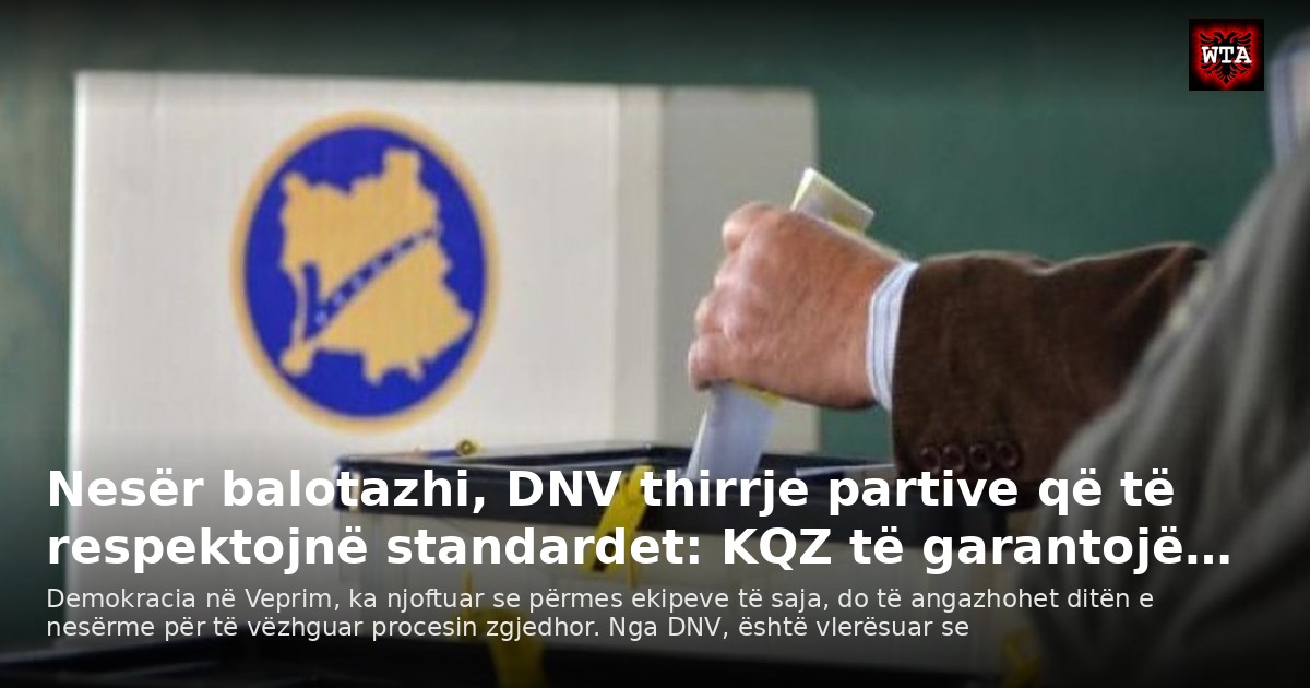Nesër balotazhi, DNV thirrje partive që të respektojnë standardet: KQZ të garantojë…