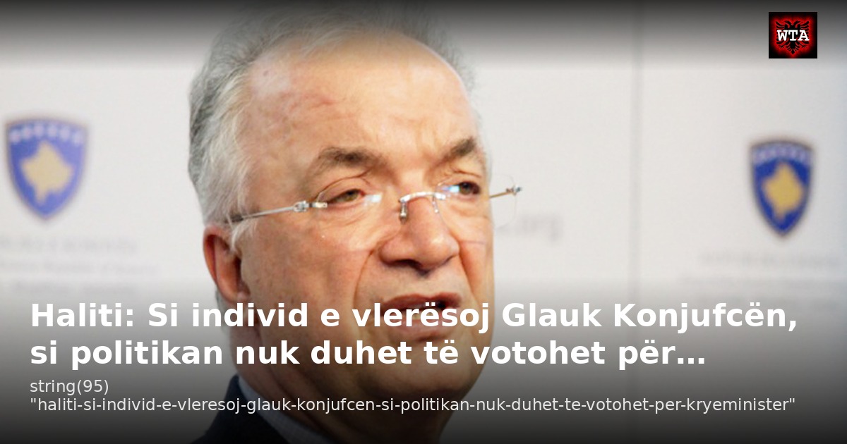 Haliti: Si individ e vlerësoj Glauk Konjufcën, si politikan nuk duhet të votohet për…