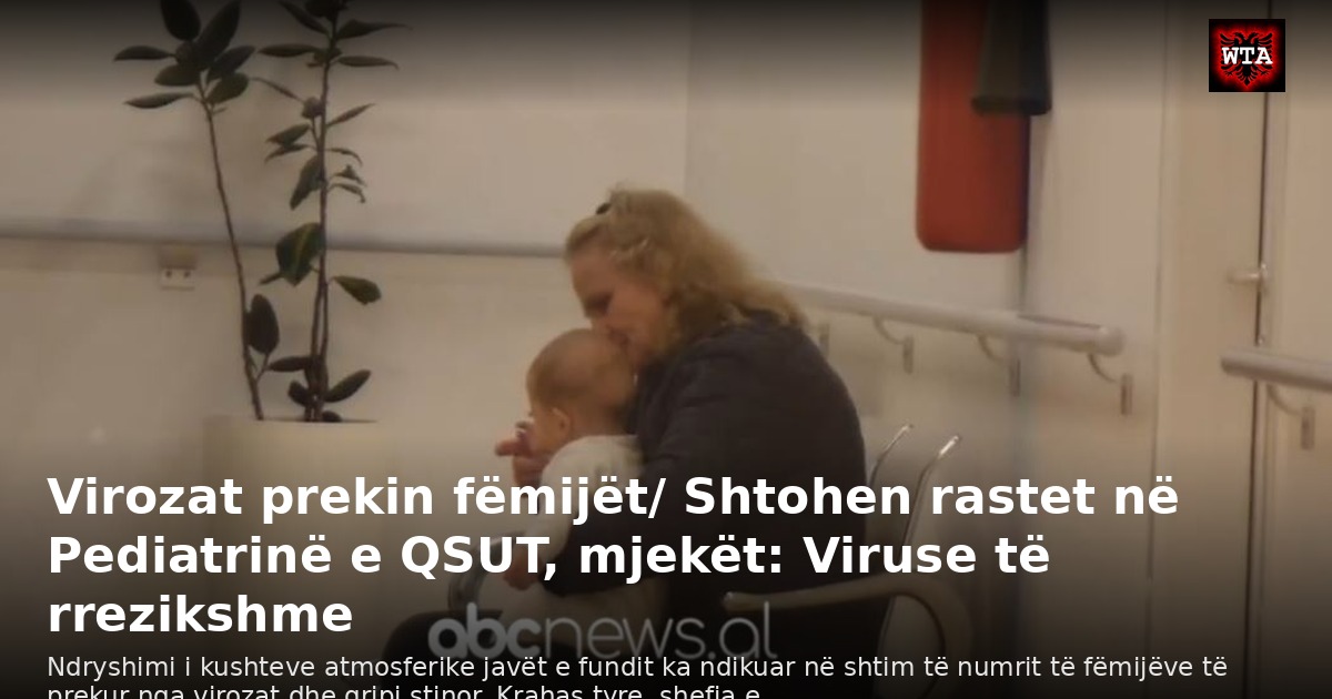 Virozat prekin fëmijët/ Shtohen rastet në Pediatrinë e QSUT, mjekët: Viruse të rrezikshme
