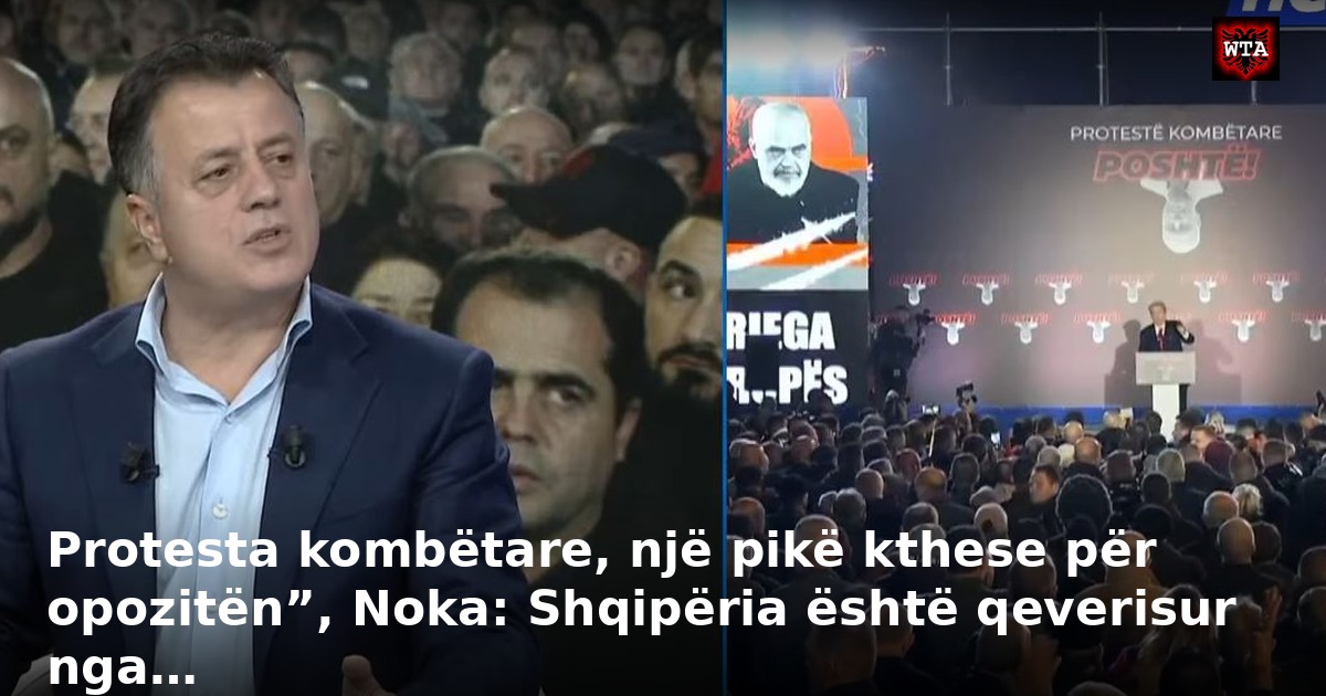 Protesta kombëtare, një pikë kthese për opozitën”, Noka: Shqipëria është qeverisur nga…