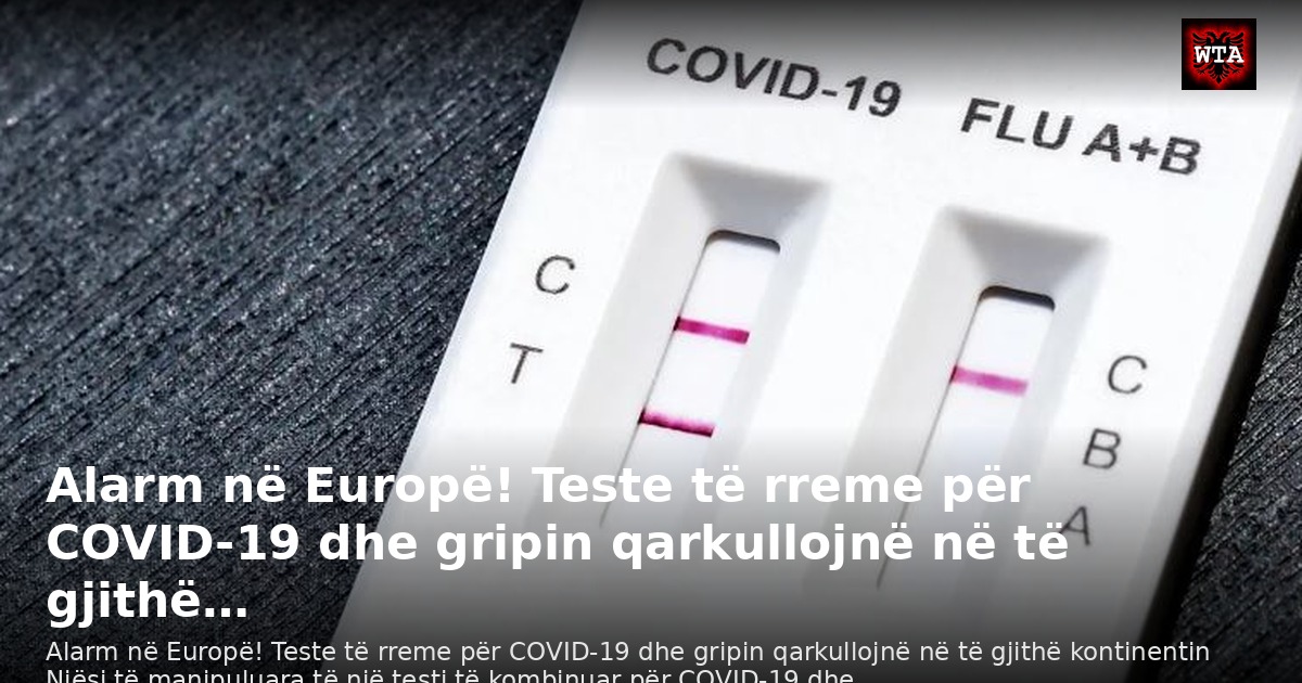 Alarm në Europë! Teste të rreme për COVID-19 dhe gripin qarkullojnë në të gjithë…