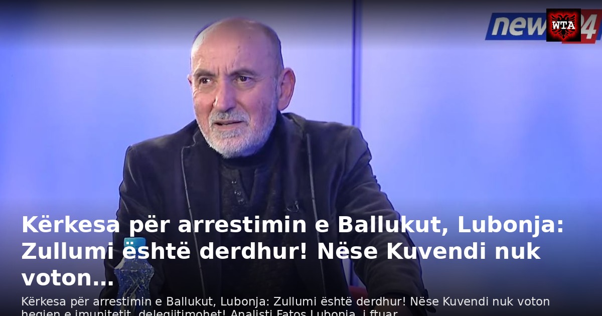 Kërkesa për arrestimin e Ballukut, Lubonja: Zullumi është derdhur! Nëse Kuvendi nuk voton…
