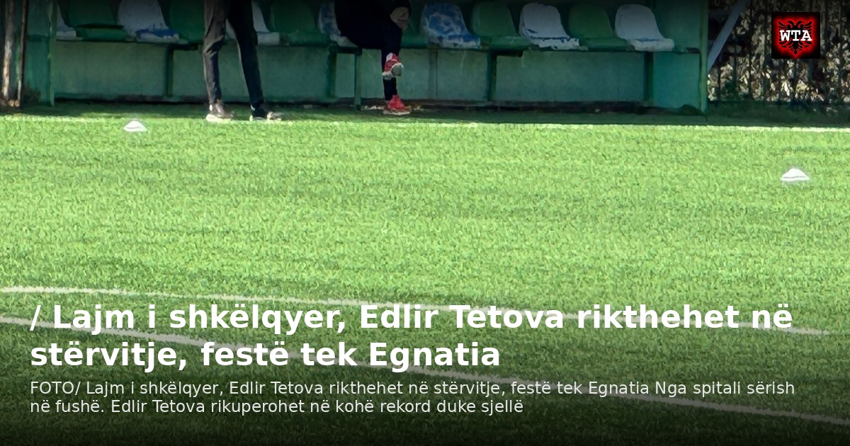 / Lajm i shkëlqyer, Edlir Tetova rikthehet në stërvitje, festë tek Egnatia