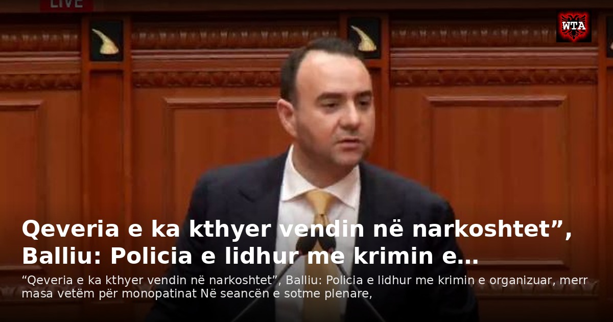 Qeveria e ka kthyer vendin në narkoshtet”, Balliu: Policia e lidhur me krimin e…