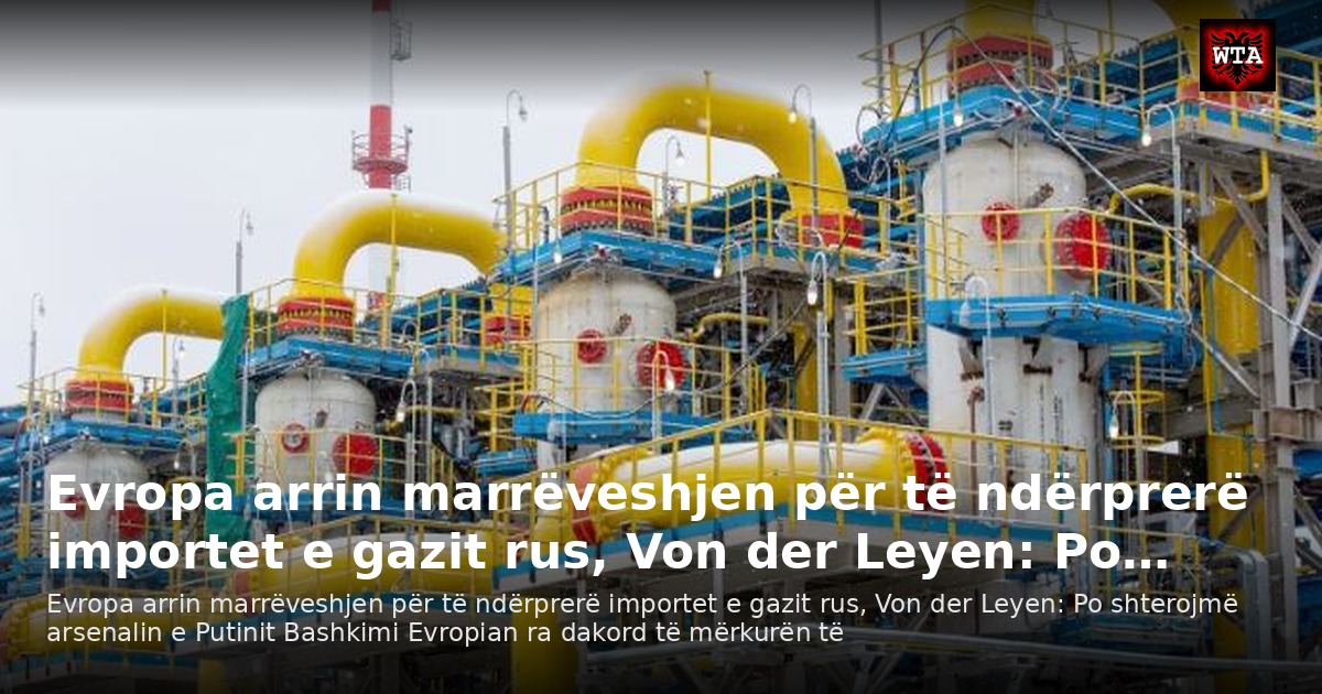 Evropa arrin marrëveshjen për të ndërprerë importet e gazit rus, Von der Leyen: Po…