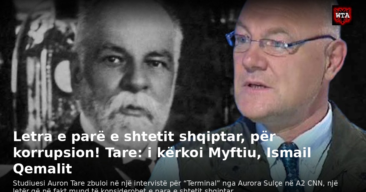 Letra e parë e shtetit shqiptar, për korrupsion! Tare: i kërkoi Myftiu, Ismail Qemalit