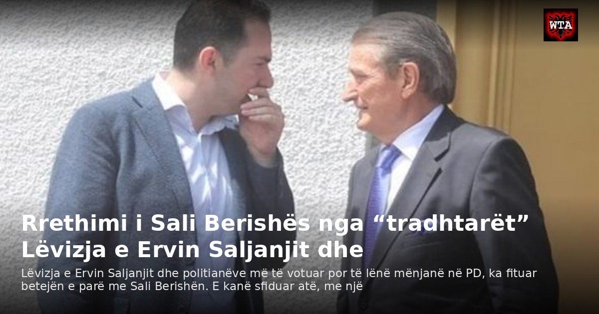 Rrethimi i Sali Berishës nga “tradhtarët” Lëvizja e Ervin Saljanjit dhe