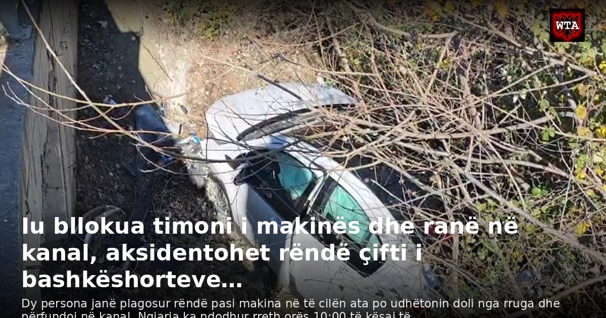 Iu bllokua timoni i makinës dhe ranë në kanal, aksidentohet rëndë çifti i bashkëshorteve…