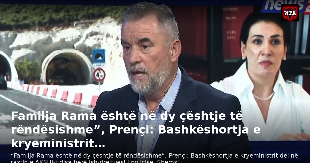 Familja Rama është në dy çështje të rëndësishme”, Prençi: Bashkëshortja e kryeministrit…
