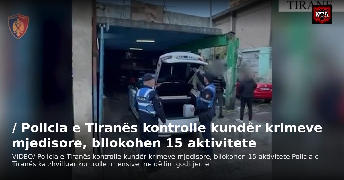 / Policia e Tiranës kontrolle kundër krimeve mjedisore, bllokohen 15 aktivitete