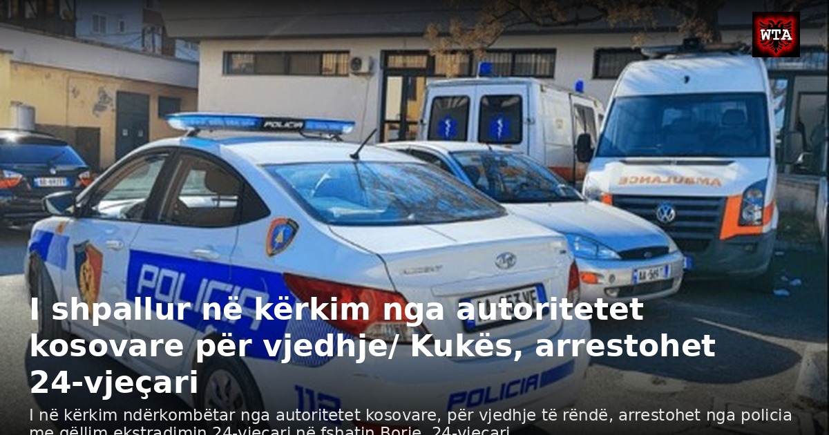 I shpallur në kërkim nga autoritetet kosovare për vjedhje/ Kukës, arrestohet 24-vjeçari
