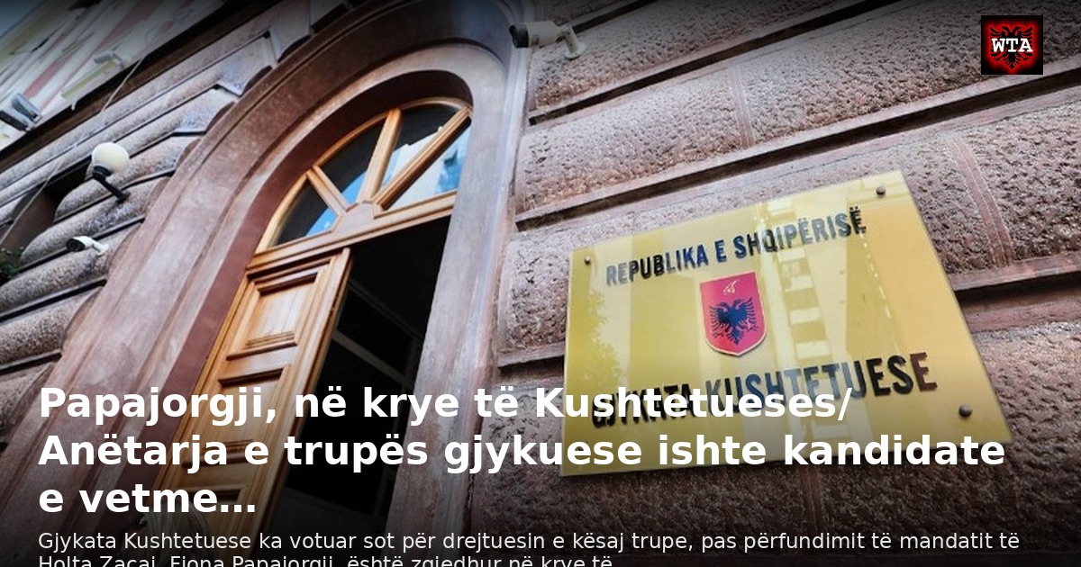 Papajorgji, në krye të Kushtetueses/ Anëtarja e trupës gjykuese ishte kandidate e vetme…
