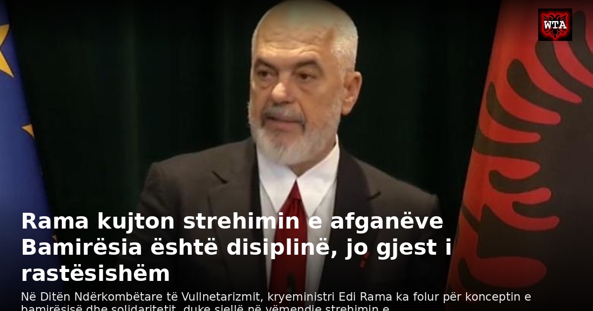 Rama kujton strehimin e afganëve Bamirësia është disiplinë, jo gjest i rastësishëm
