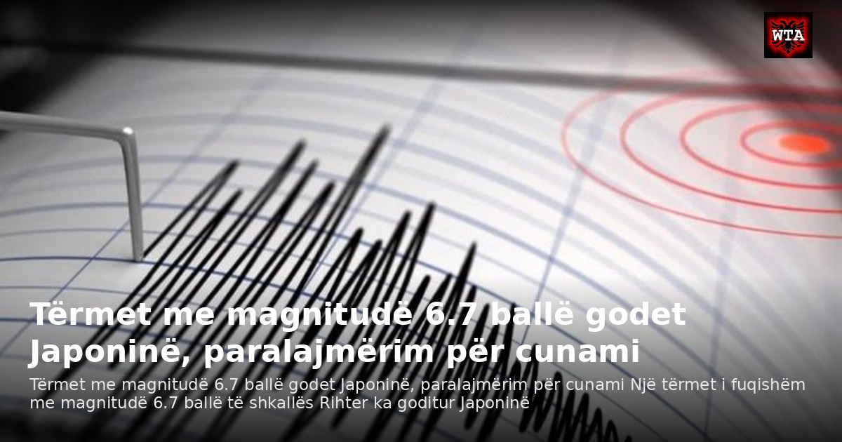 Tërmet me magnitudë 6.7 ballë godet Japoninë, paralajmërim për cunami