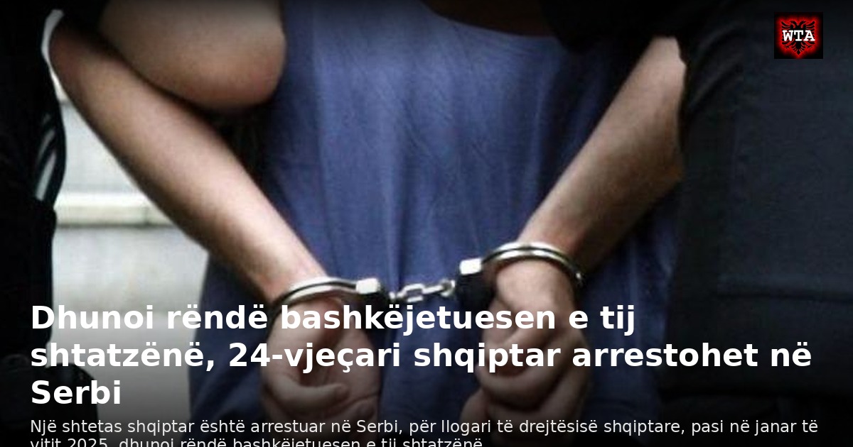 Dhunoi rëndë bashkëjetuesen e tij shtatzënë, 24-vjeçari shqiptar arrestohet në Serbi
