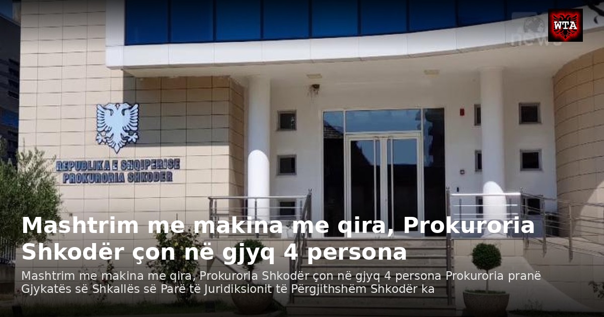 Mashtrim me makina me qira, Prokuroria Shkodër çon në gjyq 4 persona