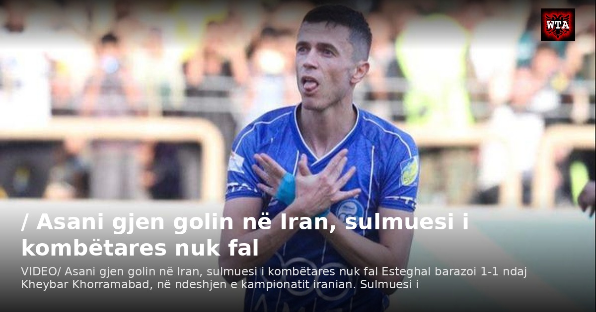 / Asani gjen golin në Iran, sulmuesi i kombëtares nuk fal