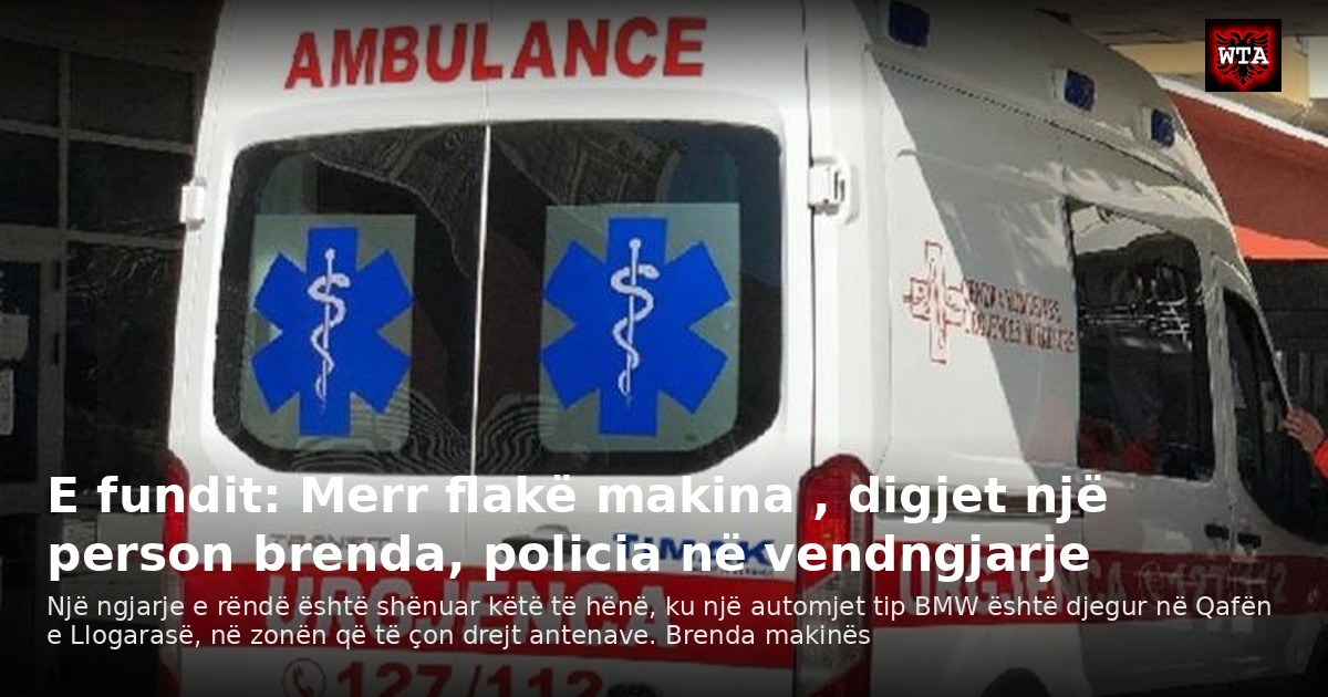 E fundit: Merr flakë makina , digjet një person brenda, policia në vendngjarje