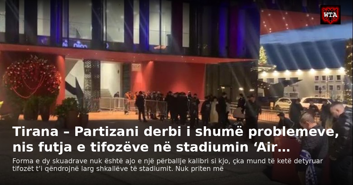 Tirana – Partizani derbi i shumë problemeve, nis futja e tifozëve në stadiumin ‘Air…