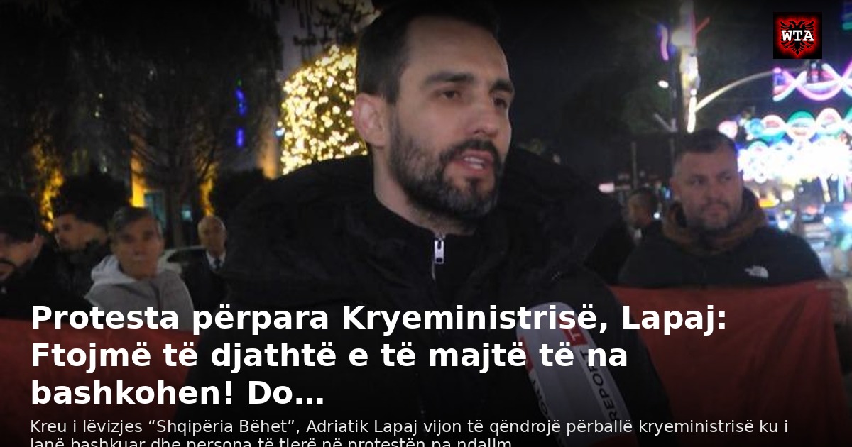 Protesta përpara Kryeministrisë, Lapaj: Ftojmë të djathtë e të majtë të na bashkohen! Do…