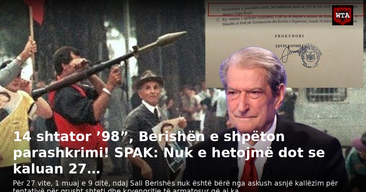 14 shtator ’98”, Berishën e shpëton parashkrimi! SPAK: Nuk e hetojmë dot se kaluan 27…