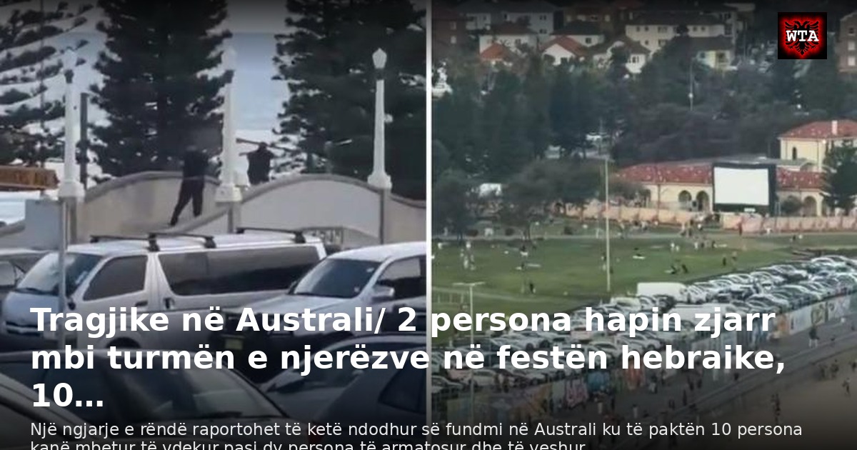 Tragjike në Australi/ 2 persona hapin zjarr mbi turmën e njerëzve në festën hebraike, 10…