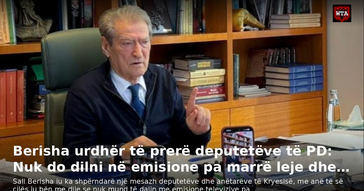 Berisha urdhër të prerë deputetëve të PD: Nuk do dilni në emisione pa marrë leje dhe…
