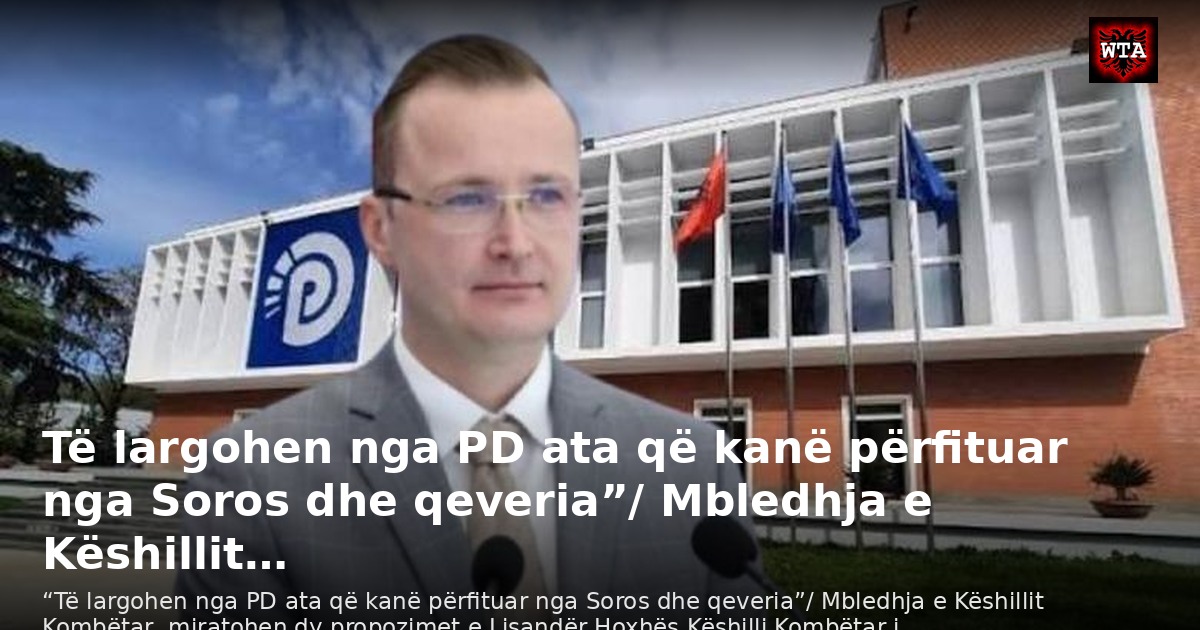 Të largohen nga PD ata që kanë përfituar nga Soros dhe qeveria”/ Mbledhja e Këshillit…