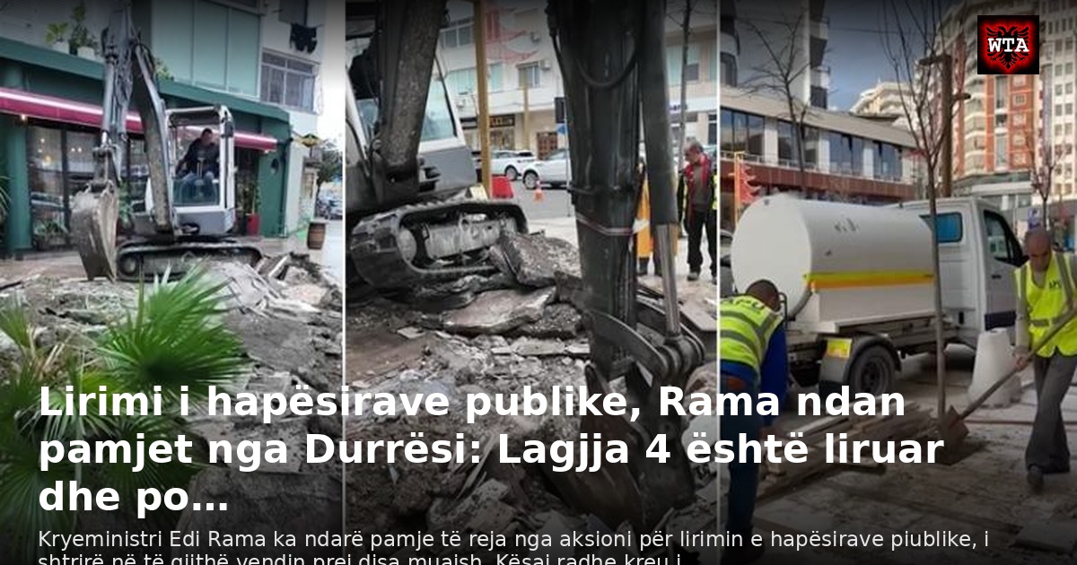Lirimi i hapësirave publike, Rama ndan pamjet nga Durrësi: Lagjja 4 është liruar dhe po…