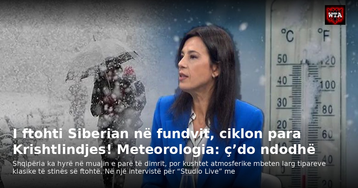 I ftohti Siberian në fundvit, ciklon para Krishtlindjes! Meteorologia: ç’do ndodhë