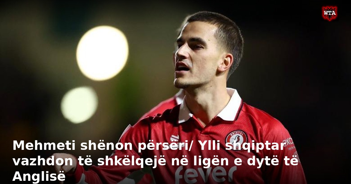 Mehmeti shënon përsëri/ Ylli shqiptar vazhdon të shkëlqejë në ligën e dytë të Anglisë