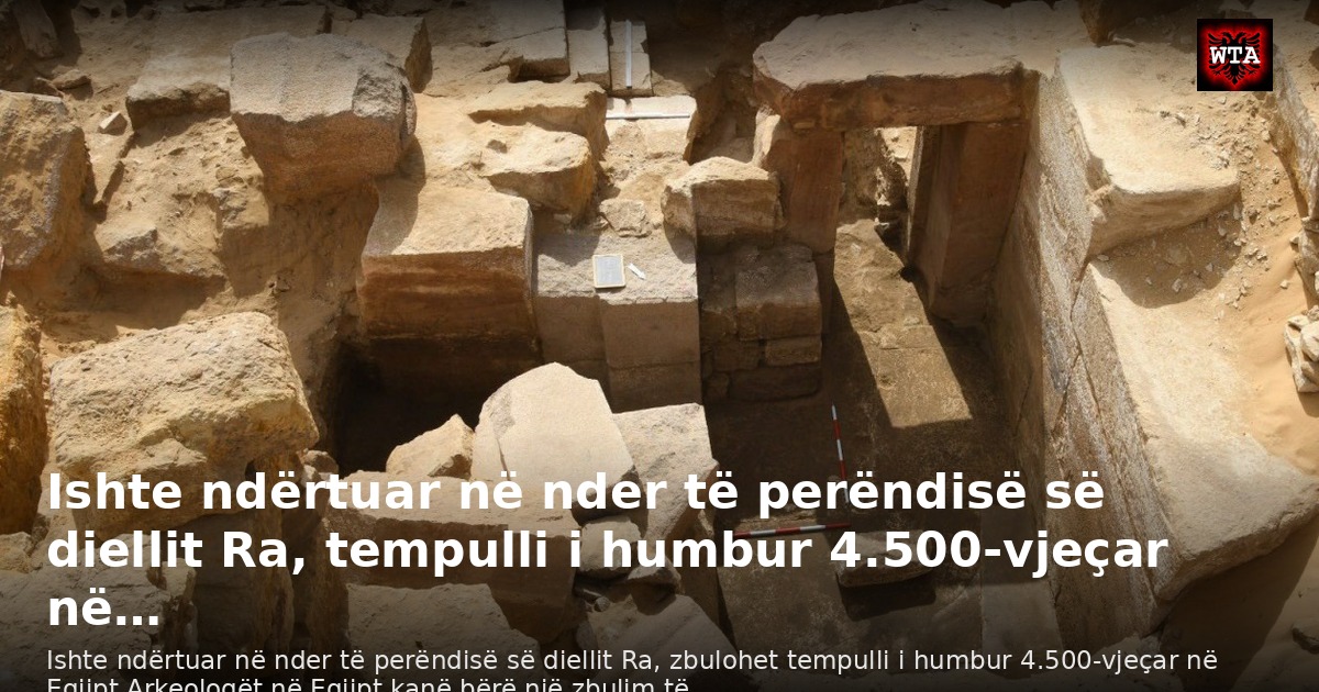 Ishte ndërtuar në nder të perëndisë së diellit Ra, tempulli i humbur 4.500-vjeçar në…