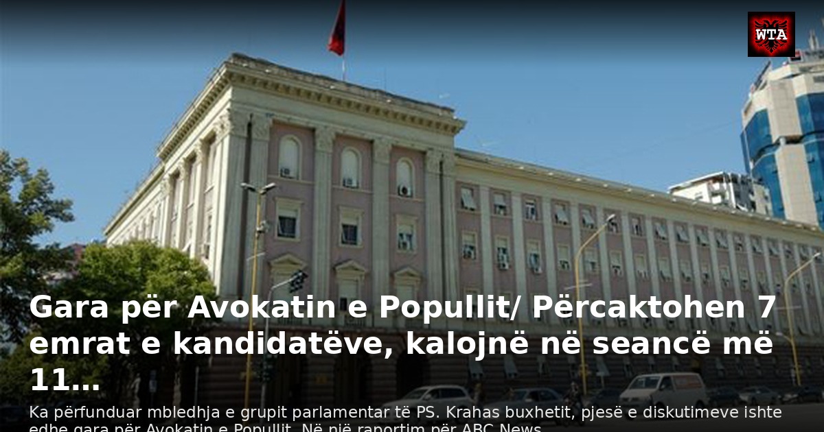 Gara për Avokatin e Popullit/ Përcaktohen 7 emrat e kandidatëve, kalojnë në seancë më 11…
