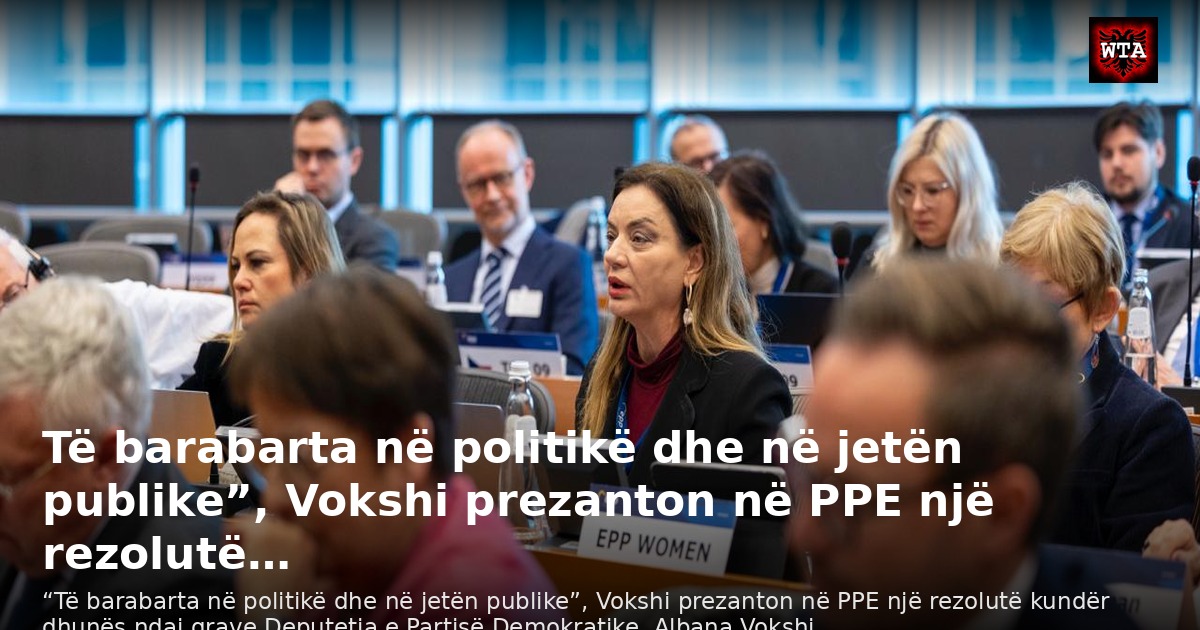 Të barabarta në politikë dhe në jetën publike”, Vokshi prezanton në PPE një rezolutë…