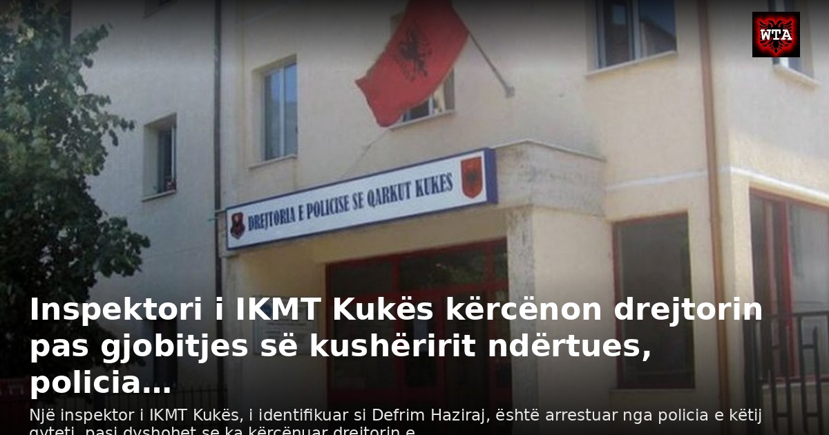 Inspektori i IKMT Kukës kërcënon drejtorin pas gjobitjes së kushëririt ndërtues, policia…