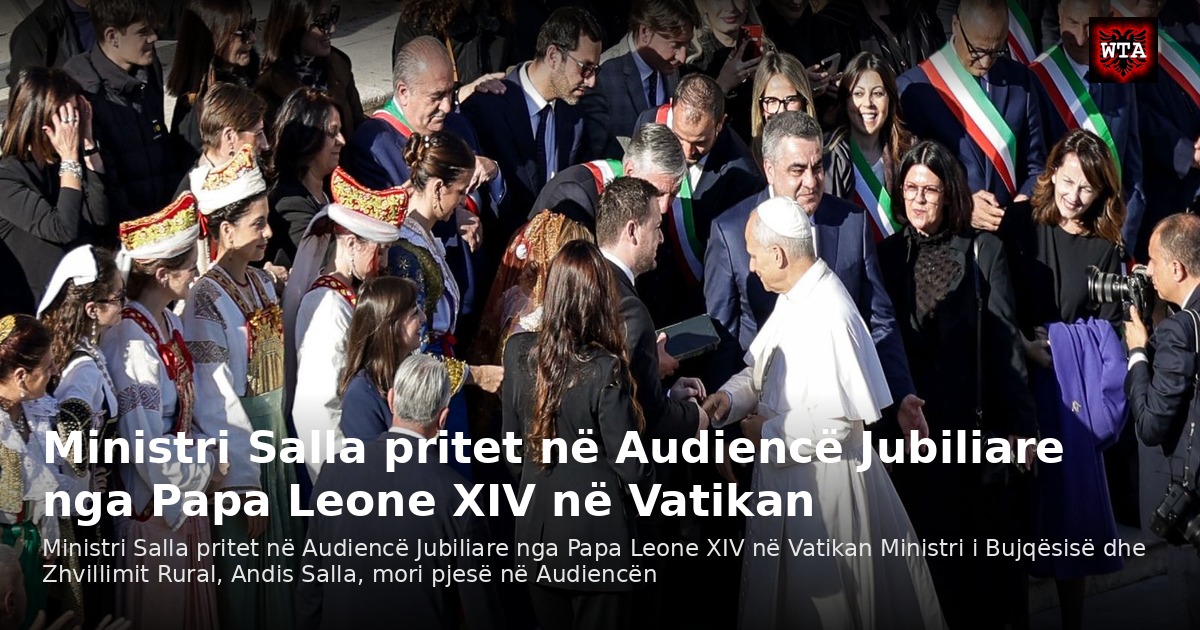 Ministri Salla pritet në Audiencë Jubiliare nga Papa Leone XIV në Vatikan
