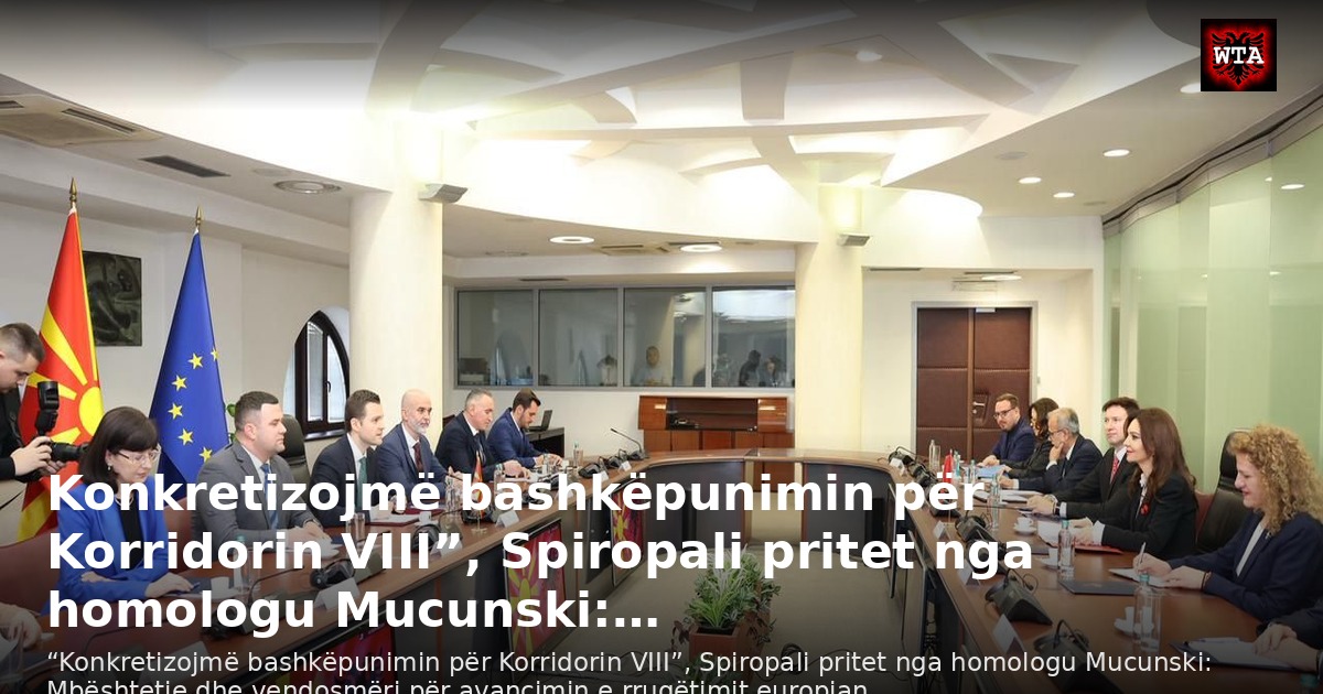 Konkretizojmë bashkëpunimin për Korridorin VIII”, Spiropali pritet nga homologu Mucunski:…