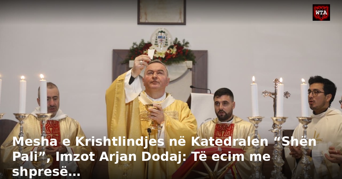 Mesha e Krishtlindjes në Katedralen “Shën Pali”, Imzot Arjan Dodaj: Të ecim me shpresë…
