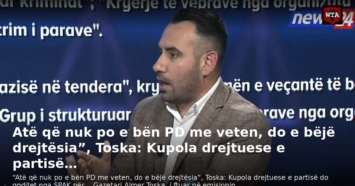 Atë që nuk po e bën PD me veten, do e bëjë drejtësia”, Toska: Kupola drejtuese e partisë…