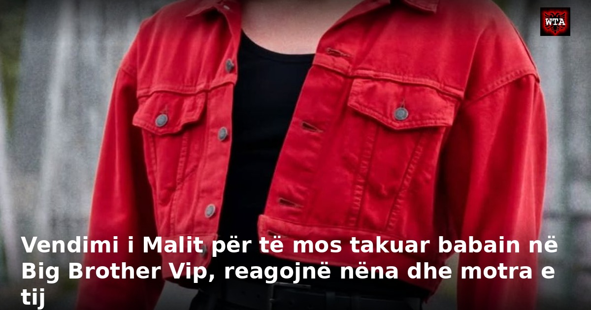 Vendimi i Malit për të mos takuar babain në Big Brother Vip, reagojnë nëna dhe motra e tij
