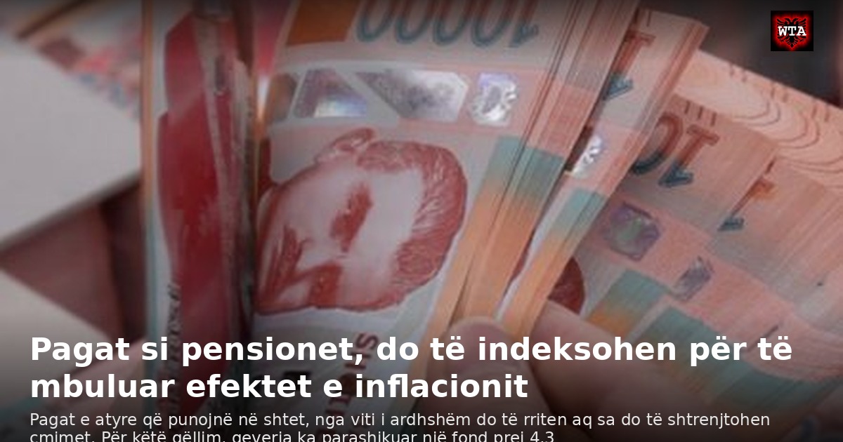 Pagat si pensionet, do të indeksohen për të mbuluar efektet e inflacionit