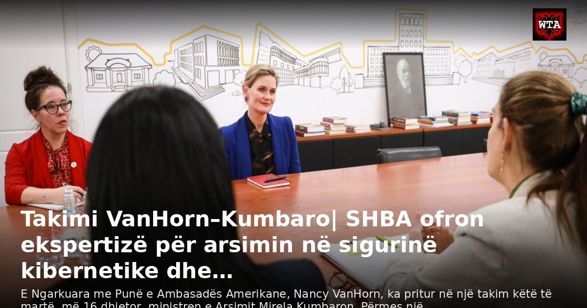 Takimi VanHorn–Kumbaro| SHBA ofron ekspertizë për arsimin në sigurinë kibernetike dhe…