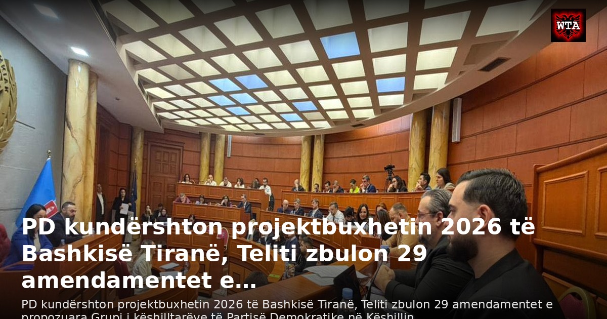 PD kundërshton projektbuxhetin 2026 të Bashkisë Tiranë, Teliti zbulon 29 amendamentet e…