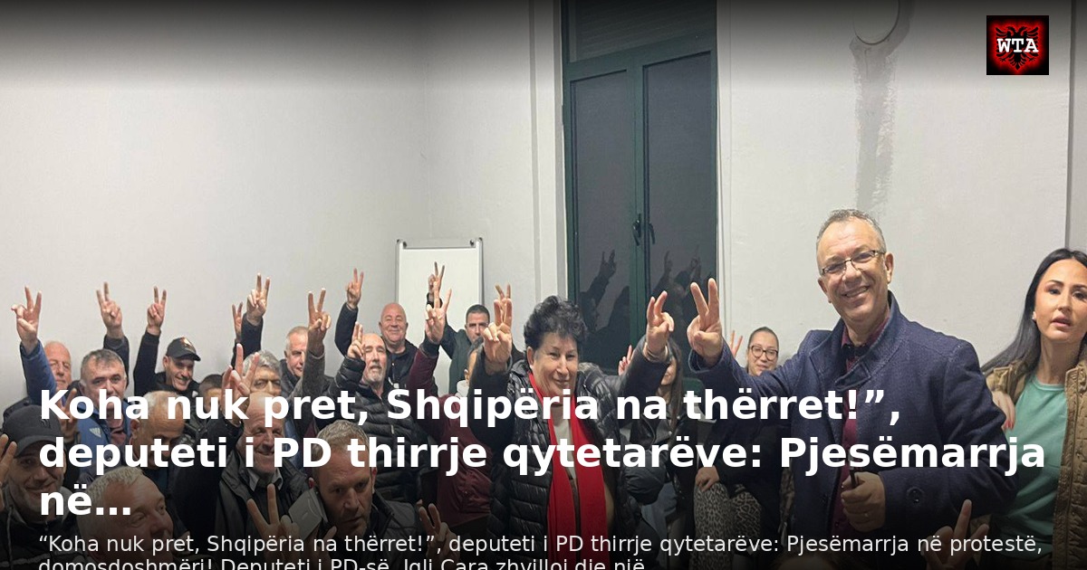 Koha nuk pret, Shqipëria na thërret!”, deputeti i PD thirrje qytetarëve: Pjesëmarrja në…
