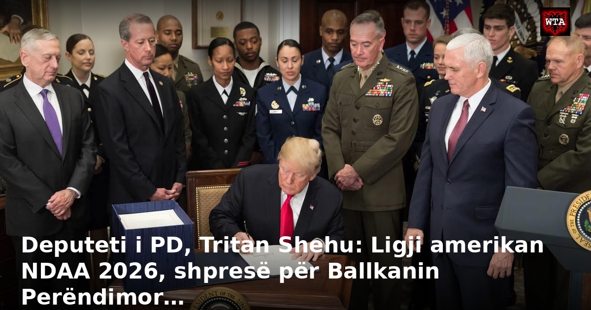 Deputeti i PD, Tritan Shehu: Ligji amerikan NDAA 2026, shpresë për Ballkanin Perëndimor…