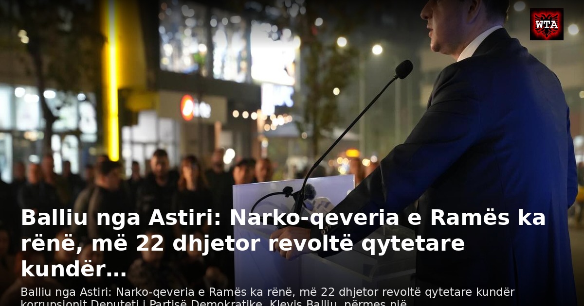 Balliu nga Astiri: Narko-qeveria e Ramës ka rënë, më 22 dhjetor revoltë qytetare kundër…