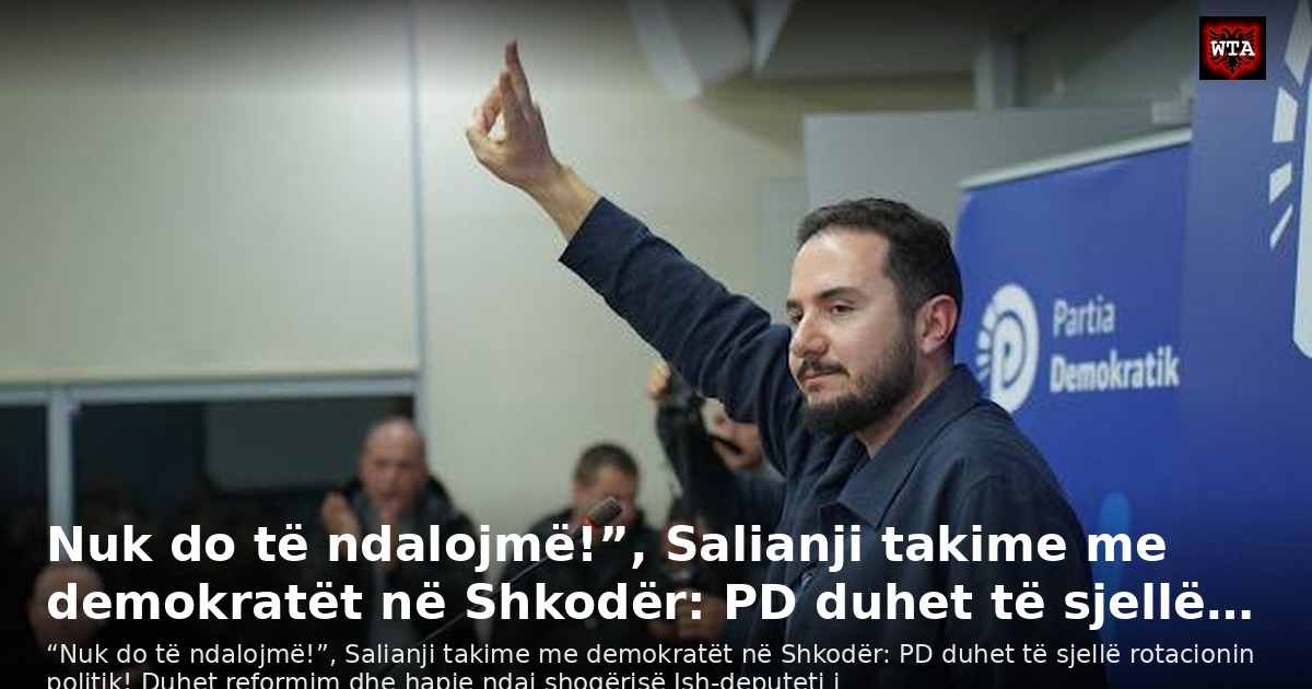 Nuk do të ndalojmë!”, Salianji takime me demokratët në Shkodër: PD duhet të sjellë…