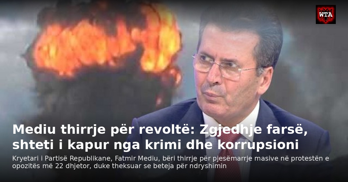 Mediu thirrje për revoltë: Zgjedhje farsë, shteti i kapur nga krimi dhe korrupsioni